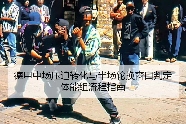 德甲中场压迫转化与半场轮换窗口判定体能组流程指南